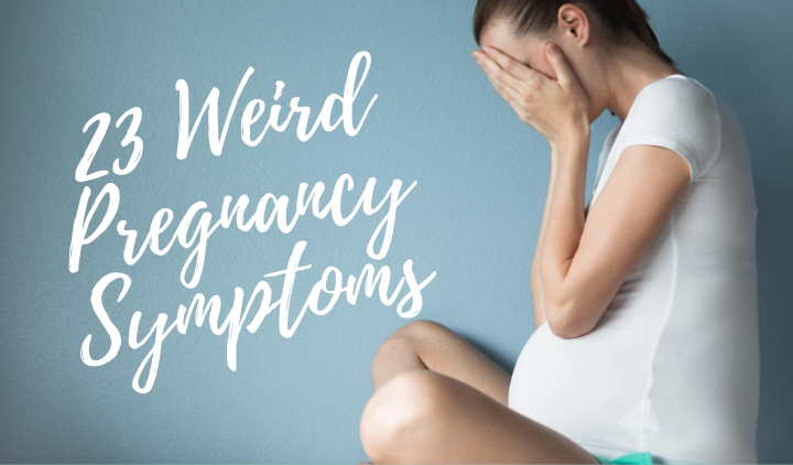 23 Weird Pregnancy Symptoms You Might Not Know About